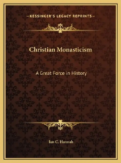 Christian Monasticism: A Great Force in History by Ian C. Hannah