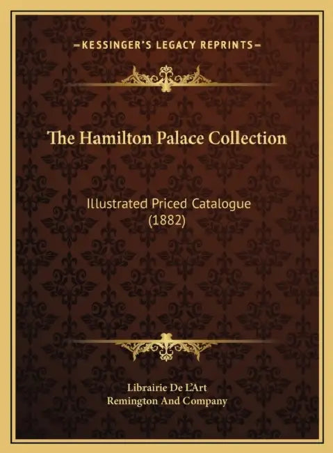 The Hamilton Palace Collection: Illustrated Priced Catalogue (1882) by Librairie de l'Art, Remington and Company