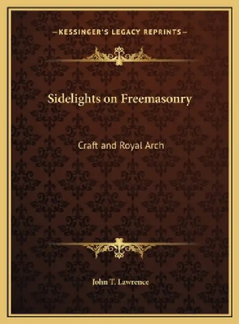 Sidelights on Freemasonry: Craft and Royal Arch by John T. Lawrence