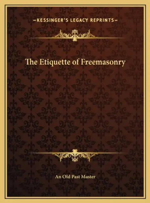 The Etiquette of Freemasonry by An Old Past Master
