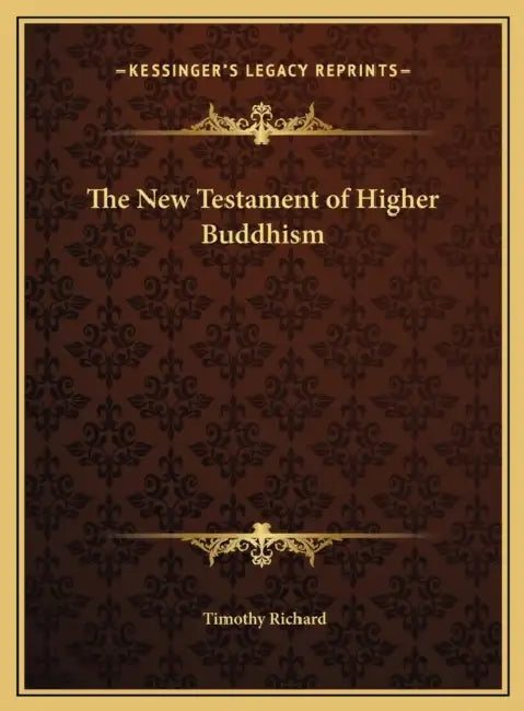 The New Testament of Higher Buddhism by Timothy Richard