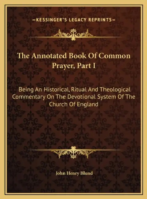 The Annotated Book Of Common Prayer, Part I: Being An Historical, Ritual And Theological Commentary On The Devotional System Of The Church Of England by John Henry Blund