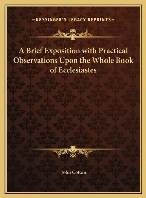 A Brief Exposition with Practical Observations Upon the Whole Book of Ecclesiastes by John Cotton