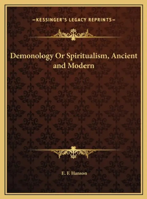 Demonology Or Spiritualism, Ancient and Modern by E. F. Hanson