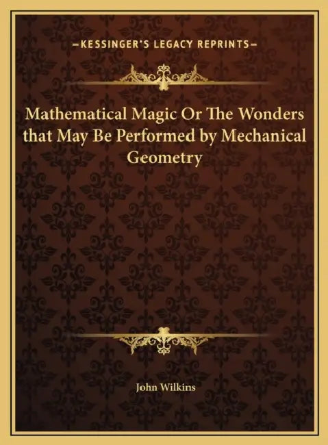 Mathematical Magic Or The Wonders that May Be Performed by Mechanical Geometry by John Wilkins