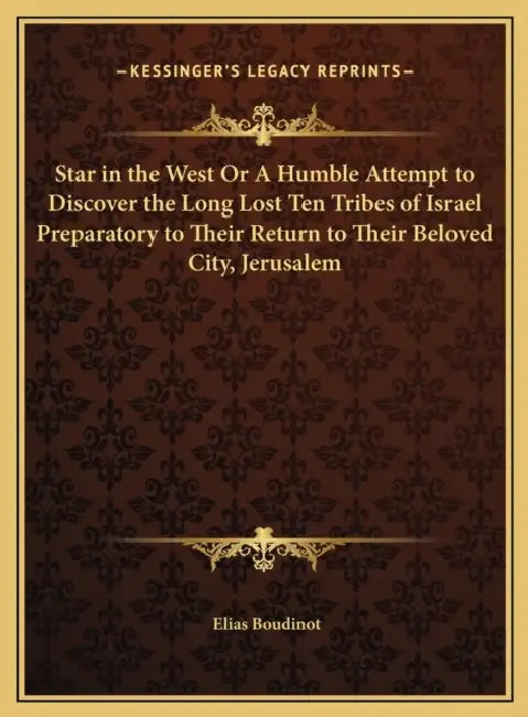 Star in the West Or A Humble Attempt to Discover the Long Lost Ten Tribes of Israel Preparatory to Their Return to Their Beloved City, Jerusalem by Elias Boudinot