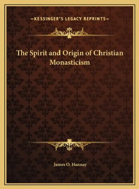 The Spirit and Origin of Christian Monasticism by James O. Hannay