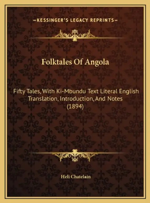 Folktales Of Angola: Fifty Tales, With Ki-Mbundu Text Literal English Translation, Introduction, And Notes (1894) by Heli Chatelain