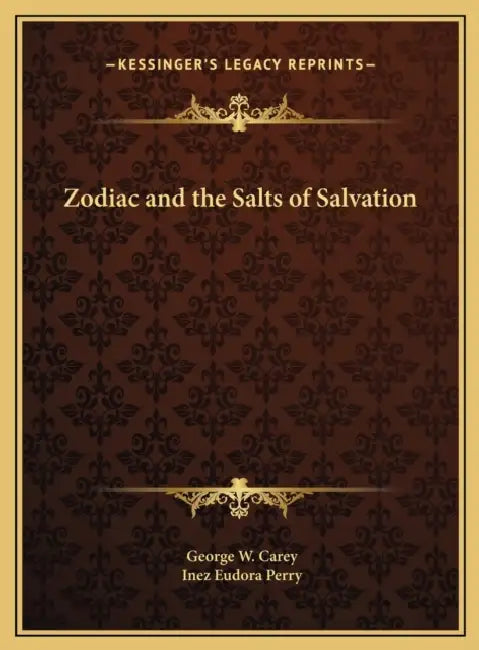 Zodiac and the Salts of Salvation by George W. Carey, Inez Eudora Perry