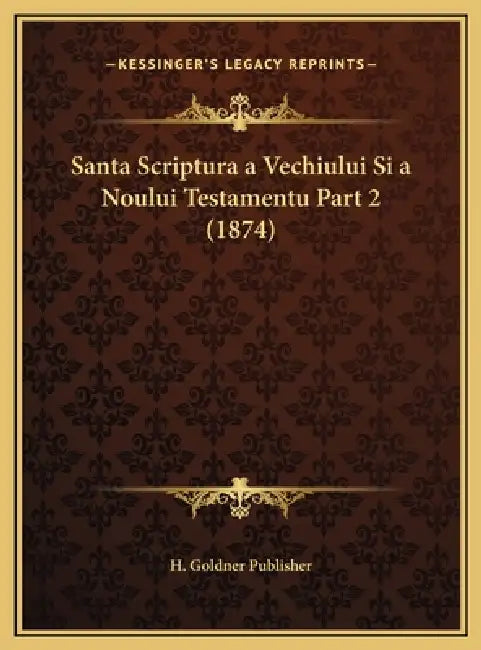 Santa Scriptura a Vechiului Si a Noului Testamentu Part 2 (1874) by H. Goldner Publisher