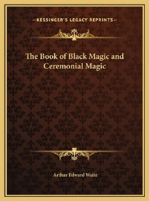 The Book of Black Magic and Ceremonial Magic by Arthur Edward Waite