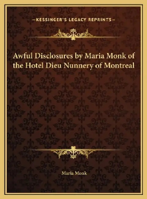 Awful Disclosures by Maria Monk of the Hotel Dieu Nunnery of Montreal by Maria Monk