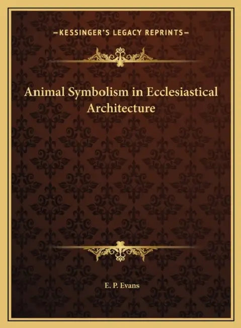 Animal Symbolism in Ecclesiastical Architecture by E. P. Evans