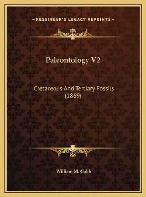 Paleontology V2: Cretaceous And Tertiary Fossils (1869) by William M. Gabb