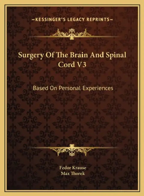 Surgery Of The Brain And Spinal Cord V3: Based On Personal Experiences by Fedor Krause, Max Thorek