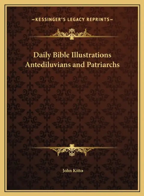 Daily Bible Illustrations Antediluvians and Patriarchs by John Kitto