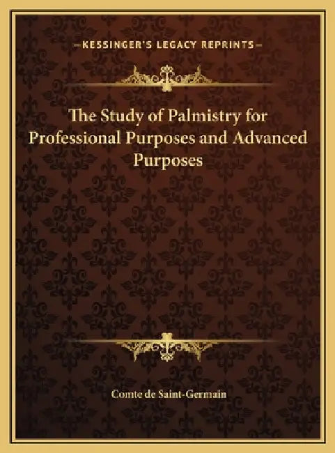 The Study of Palmistry for Professional Purposes and Advanced Purposes by Comte De Saint-Germain