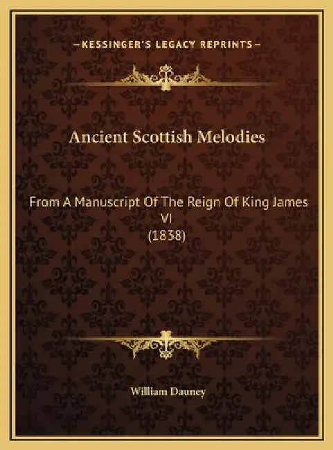 Ancient Scottish Melodies: From A Manuscript Of The Reign Of King James VI (1838) by William Dauney