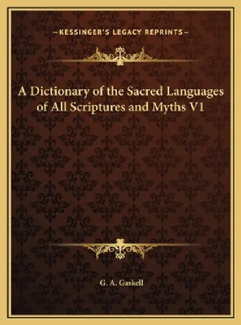 A Dictionary of the Sacred Languages of All Scriptures and Myths V1 by G. a. Gaskell