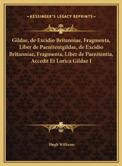 Gildae, de Excidio Britanniae, Fragmenta, Liber de Paenitentgildae, de Excidio Britanniae, Fragmenta, Liber de Paenitentia, Accedit Et Lorica Gildae I by Hugh Alders Williams