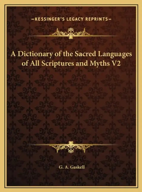 A Dictionary of the Sacred Languages of All Scriptures and Myths V2 by G. a. Gaskell