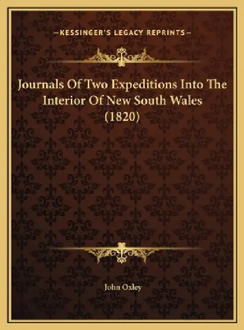 Journals Of Two Expeditions Into The Interior Of New South Wales (1820) by John Oxley