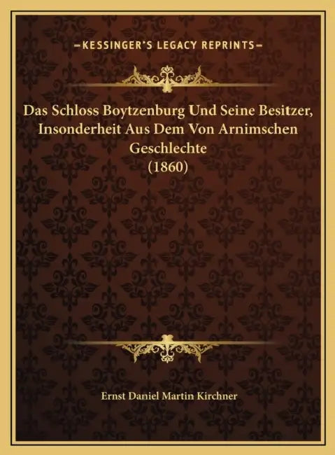 Das Schloss Boytzenburg Und Seine Besitzer, Insonderheit Aus Dem Von Arnimschen Geschlechte (1860) by Ernst Daniel Martin Kirchner