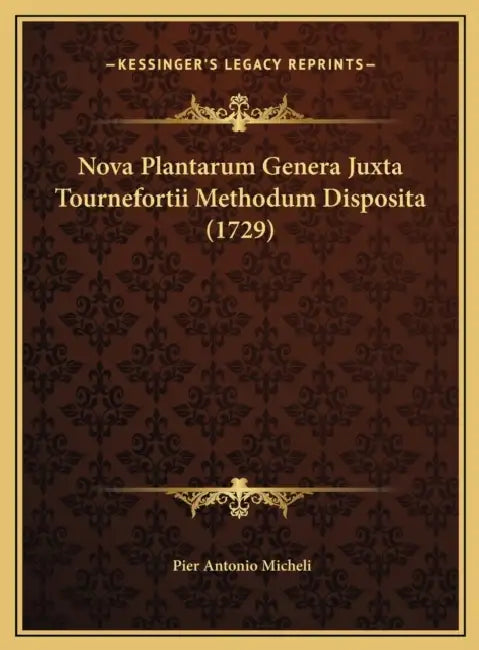 Nova Plantarum Genera Juxta Tournefortii Methodum Disposita (1729) by Pier Antonio Micheli