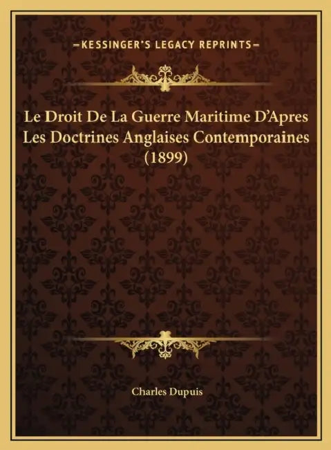 Le Droit De La Guerre Maritime D'Apres Les Doctrines Anglaises Contemporaines (1899) by Charles Dupuis