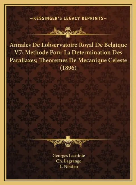 Annales De Lobservatoire Royal De Belgique V7; Methode Pour La Determination Des Parallaxes; Theoremes De Mecanique Celeste (1896) by Georges Lecointe, Ch Lagrange, L. Niesten