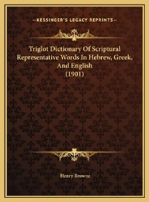 Triglot Dictionary Of Scriptural Representative Words In Hebrew, Greek, And English (1901) by Henry Browne