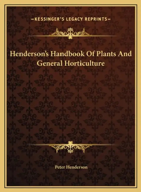 Henderson's Handbook Of Plants And General Horticulture by Peter Henderson