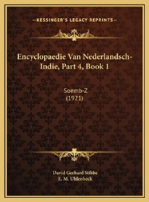 Encyclopaedie Van Nederlandsch-Indie, Part 4, Book 1: Soemb-Z (1921) by David Gerhard Stibbe, E. M. Uhlenbeck