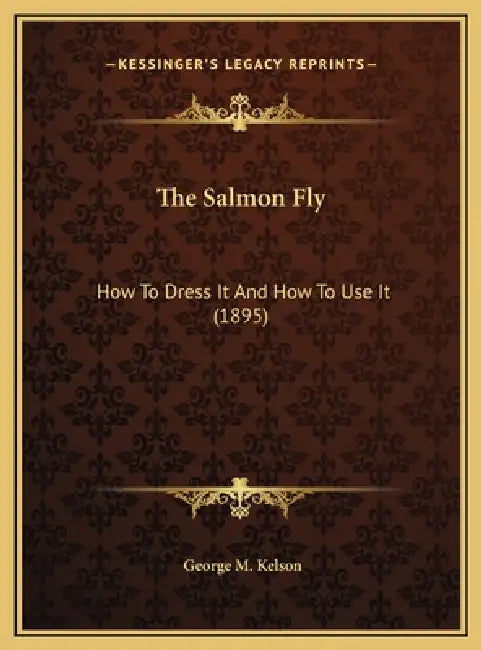 The Salmon Fly: How To Dress It And How To Use It (1895) by George M. Kelson
