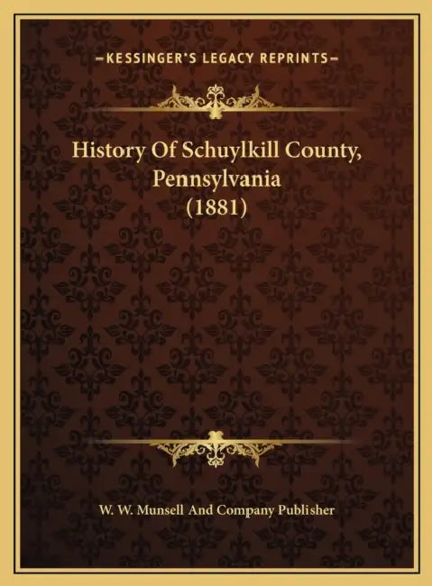 History Of Schuylkill County, Pennsylvania (1881) by W. W. Munsell and Company Publisher