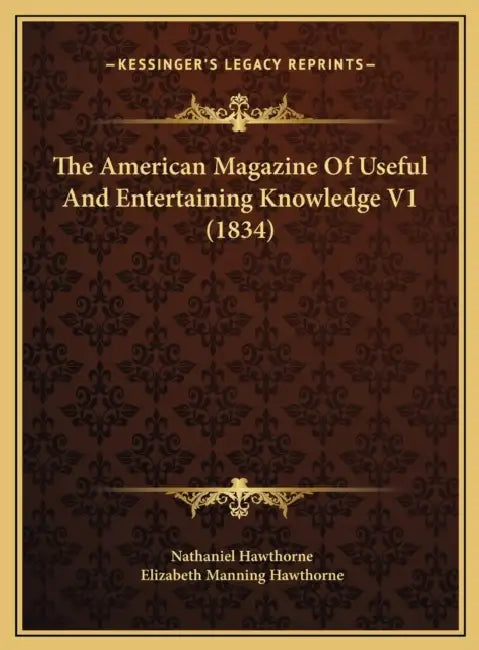 The American Magazine Of Useful And Entertaining Knowledge V1 (1834) by Nathaniel Hawthorne, Elizabeth Manning Hawthorne