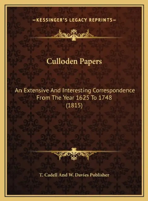 Culloden Papers: An Extensive And Interesting Correspondence From The Year 1625 To 1748 (1815) by T. Cadell and W. Davies Publisher