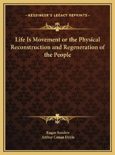 Life Is Movement or the Physical Reconstruction and Regeneration of the People by Eugen Sandow, Arthur Conan Doyle