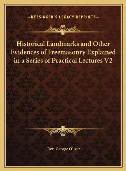 Historical Landmarks and Other Evidences of Freemasonry Explained in a Series of Practical Lectures V2 by George Oliver