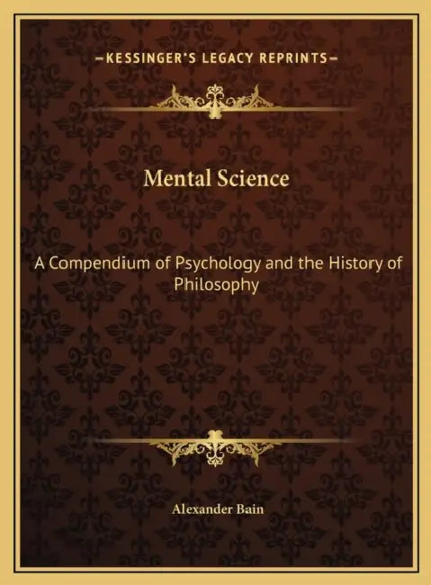 Mental Science: A Compendium of Psychology and the History of Philosophy by Alexander Bain