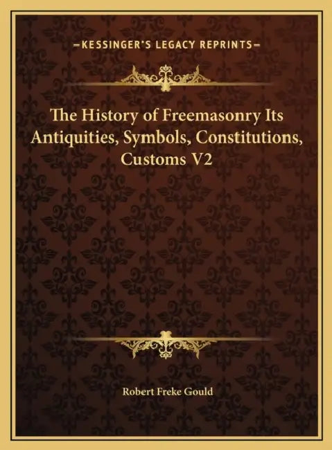 The History of Freemasonry Its Antiquities, Symbols, Constitutions, Customs V2 by Robert Freke Gould