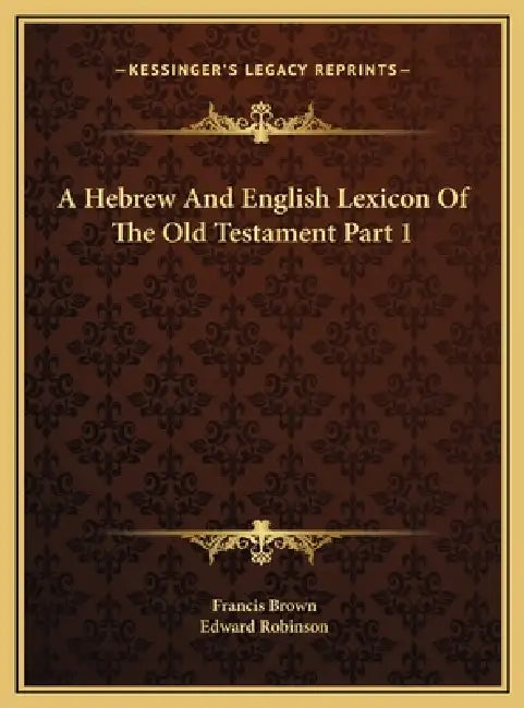 A Hebrew And English Lexicon Of The Old Testament Part 1 by Francis Brown, Edward Robinson