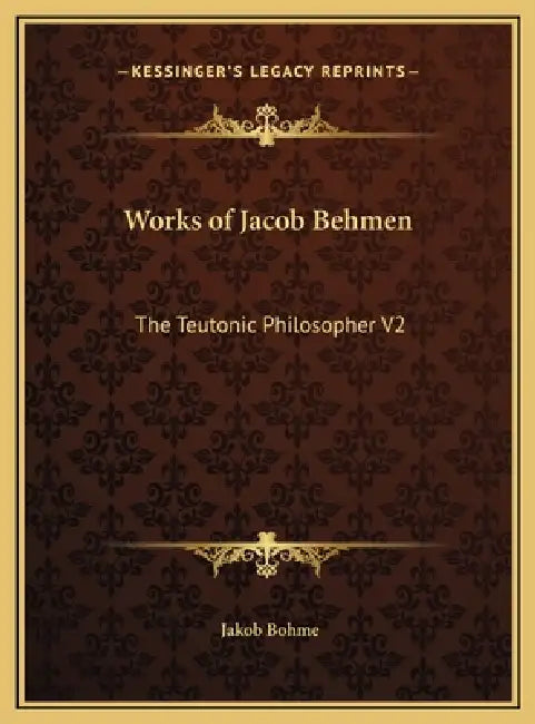 Works of Jacob Behmen: The Teutonic Philosopher V2 by Jakob Bohme