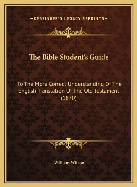 The Bible Student's Guide: To The More Correct Understanding Of The English Translation Of The Old Testament (1870) by William Wilson