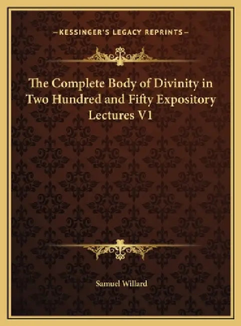 The Complete Body of Divinity in Two Hundred and Fifty Expository Lectures V1 by Samuel Willard