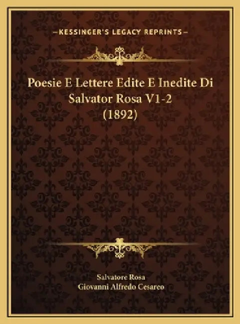 Poesie E Lettere Edite E Inedite Di Salvator Rosa V1-2 (1892) by Salvatore Rosa, Giovanni Alfredo Cesareo