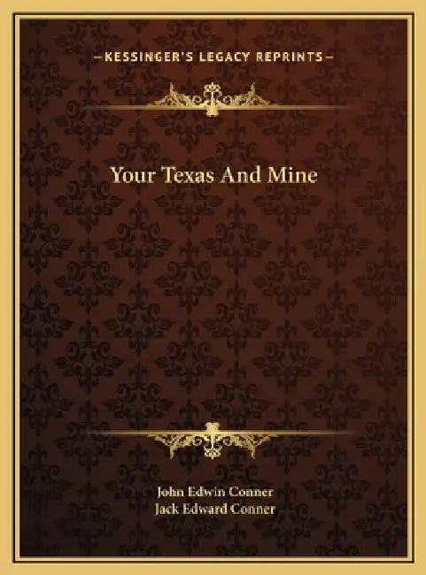 Your Texas And Mine by John Edwin Conner, Jack Edward Conner