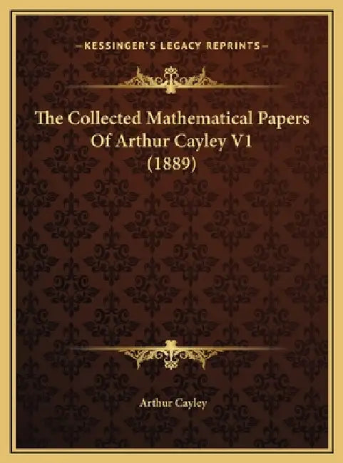 The Collected Mathematical Papers Of Arthur Cayley V1 (1889) by Arthur Cayley