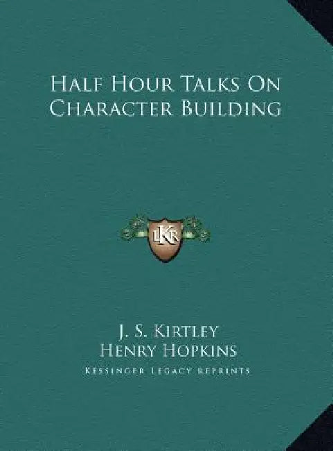 Half Hour Talks On Character Building by J. S. Kirtley, Henry Hopkins