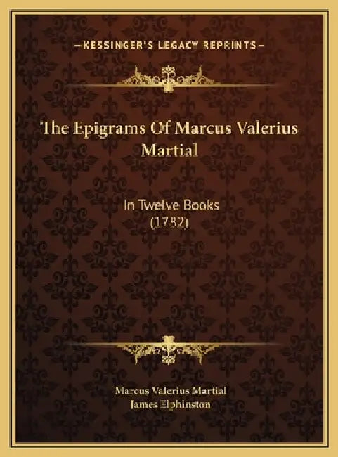 The Epigrams Of Marcus Valerius Martial: In Twelve Books (1782) by Marcus Valerius Martial, James Elphinston